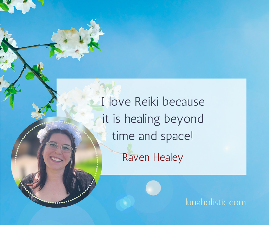 I love Reiki because it is healing beyond time and Space! - Raven Healey - LunaHolistic.com