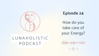 Episode 24 - How do you take care of your energy? - LunaHolistic Podcast