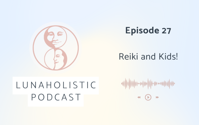 Episode 27 - Reiki and Kids! LunaHolistic Podcast