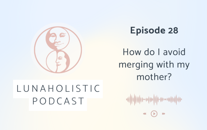 Episode 28 - How do I avoid merging with my mother? - LunaHolistic Podcast