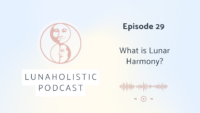 Episode 29 - What is Lunar Harmony - LunaHolistic Podcast