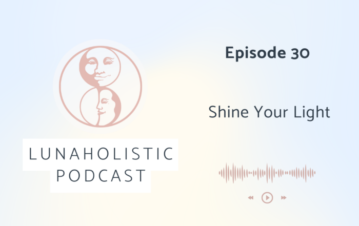 Episode 30 - Shine Your Light - LunaHolistic Podcast