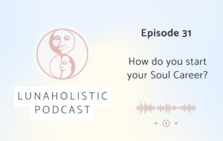 Episode 31 - How do you start your soul career? - LunaHolistic Podcast