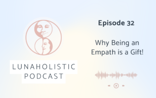 Episode 32 - Why Being an Empath is a Gift! - LunaHolistic Podcast